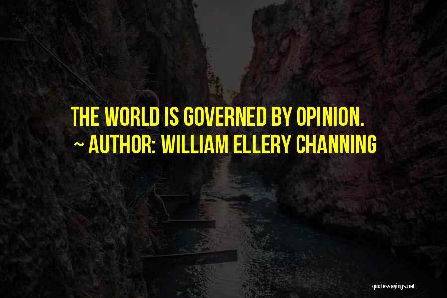 William Ellery Channing Quotes: The World Is Governed By Opinion.