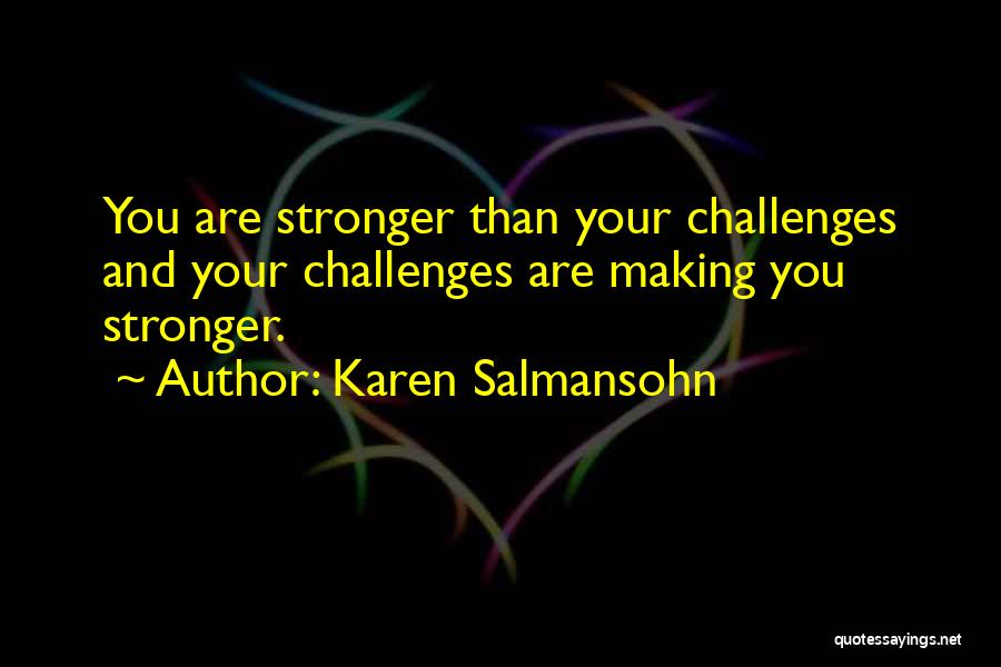 Karen Salmansohn Quotes: You Are Stronger Than Your Challenges And Your Challenges Are Making You Stronger.