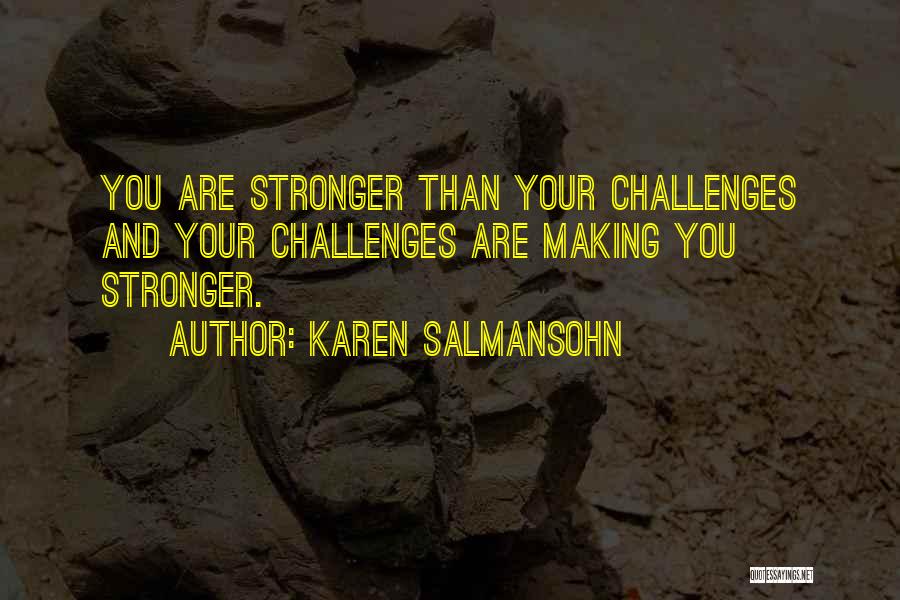 Karen Salmansohn Quotes: You Are Stronger Than Your Challenges And Your Challenges Are Making You Stronger.