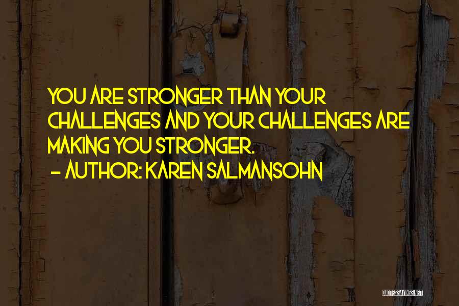 Karen Salmansohn Quotes: You Are Stronger Than Your Challenges And Your Challenges Are Making You Stronger.