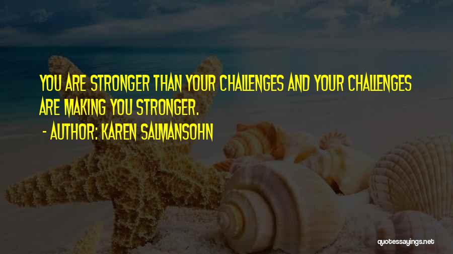 Karen Salmansohn Quotes: You Are Stronger Than Your Challenges And Your Challenges Are Making You Stronger.