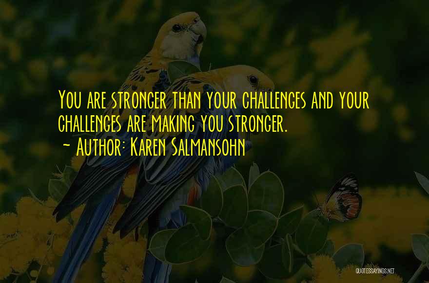 Karen Salmansohn Quotes: You Are Stronger Than Your Challenges And Your Challenges Are Making You Stronger.