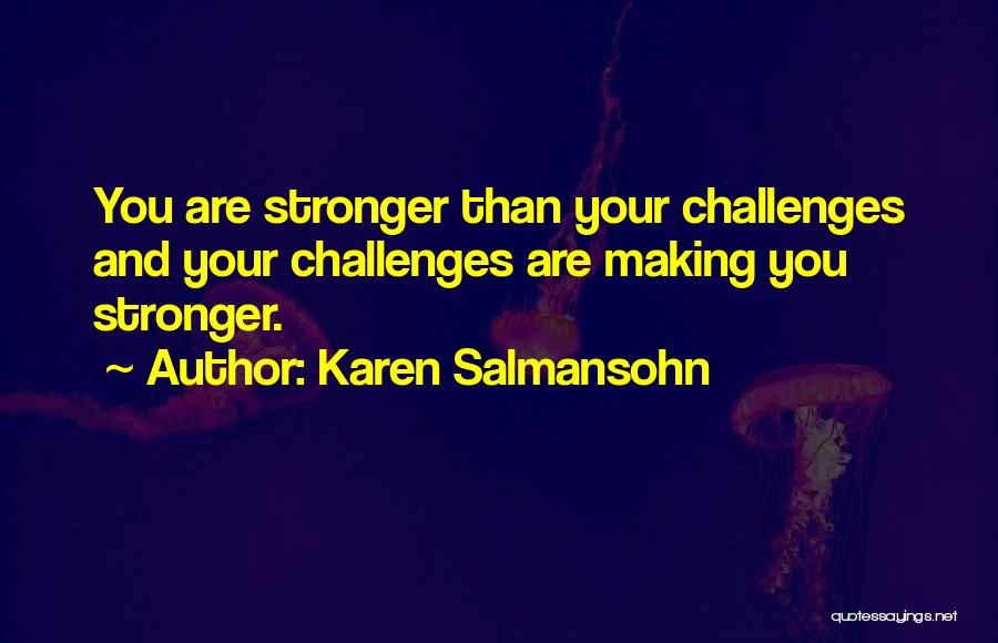 Karen Salmansohn Quotes: You Are Stronger Than Your Challenges And Your Challenges Are Making You Stronger.