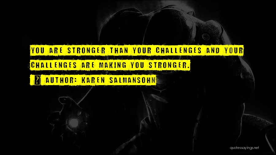 Karen Salmansohn Quotes: You Are Stronger Than Your Challenges And Your Challenges Are Making You Stronger.