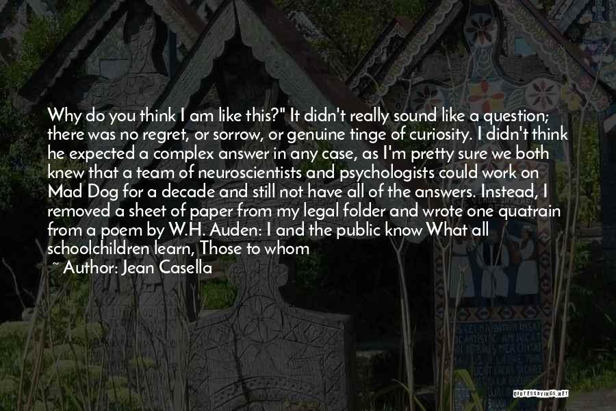 Jean Casella Quotes: Why Do You Think I Am Like This? It Didn't Really Sound Like A Question; There Was No Regret, Or