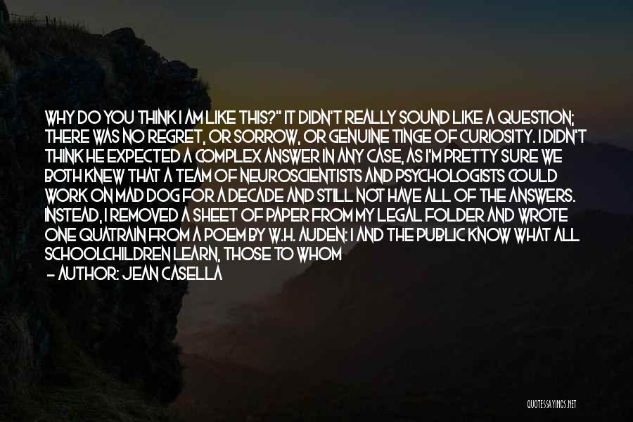 Jean Casella Quotes: Why Do You Think I Am Like This? It Didn't Really Sound Like A Question; There Was No Regret, Or