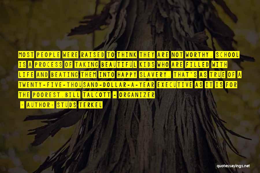 Studs Terkel Quotes: Most People Were Raised To Think They Are Not Worthy. School Is A Process Of Taking Beautiful Kids Who Are