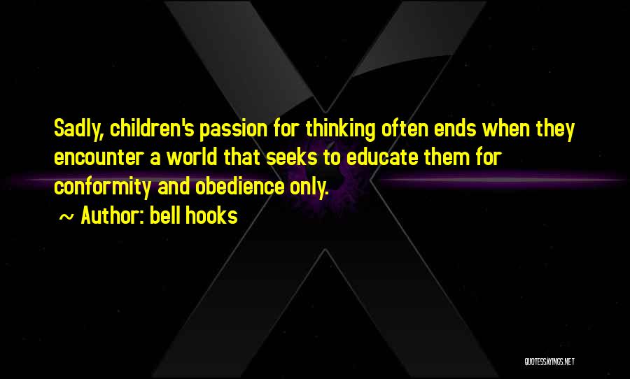 Bell Hooks Quotes: Sadly, Children's Passion For Thinking Often Ends When They Encounter A World That Seeks To Educate Them For Conformity And