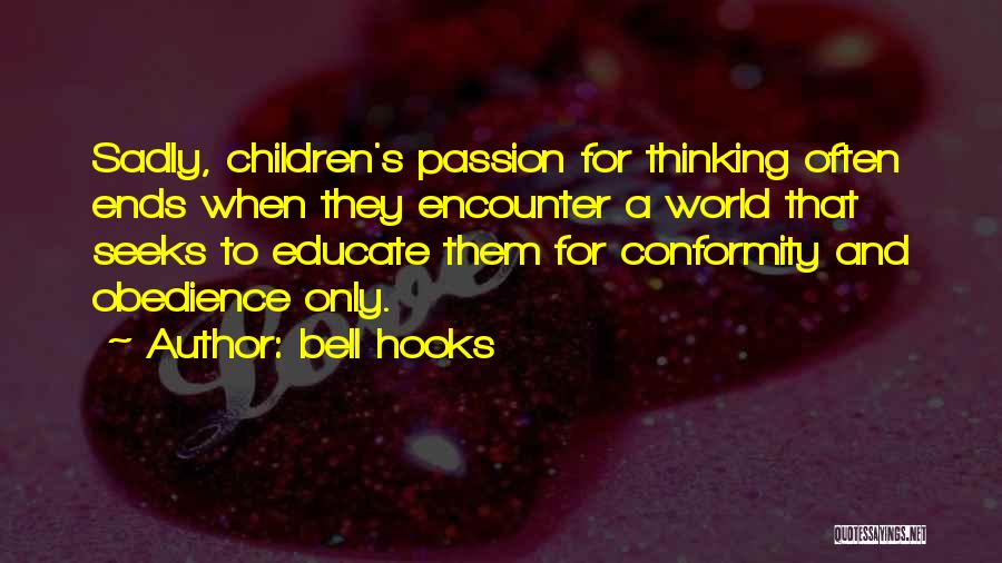 Bell Hooks Quotes: Sadly, Children's Passion For Thinking Often Ends When They Encounter A World That Seeks To Educate Them For Conformity And