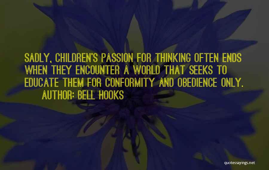 Bell Hooks Quotes: Sadly, Children's Passion For Thinking Often Ends When They Encounter A World That Seeks To Educate Them For Conformity And