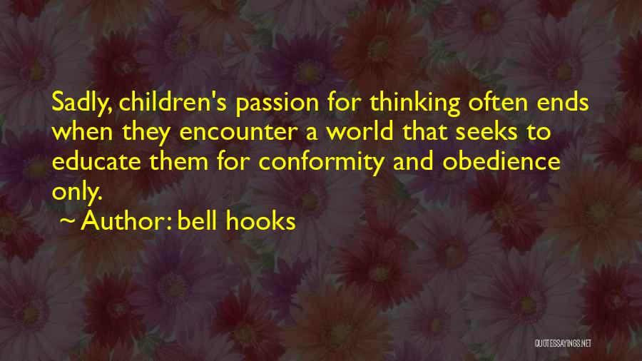 Bell Hooks Quotes: Sadly, Children's Passion For Thinking Often Ends When They Encounter A World That Seeks To Educate Them For Conformity And