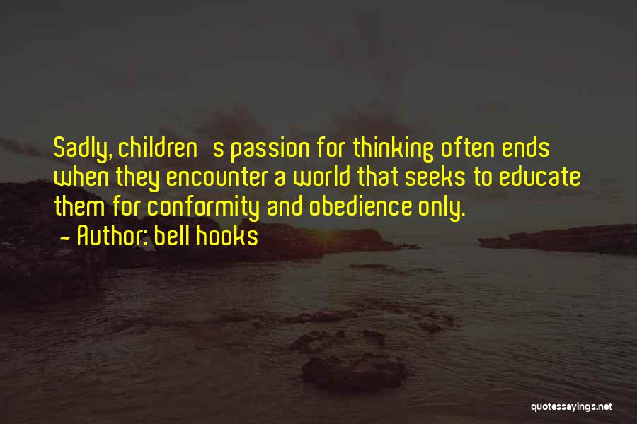 Bell Hooks Quotes: Sadly, Children's Passion For Thinking Often Ends When They Encounter A World That Seeks To Educate Them For Conformity And