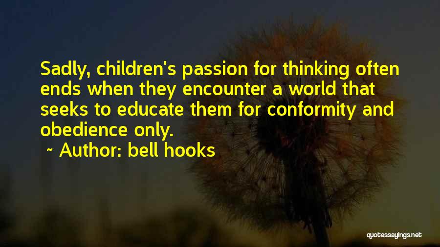 Bell Hooks Quotes: Sadly, Children's Passion For Thinking Often Ends When They Encounter A World That Seeks To Educate Them For Conformity And