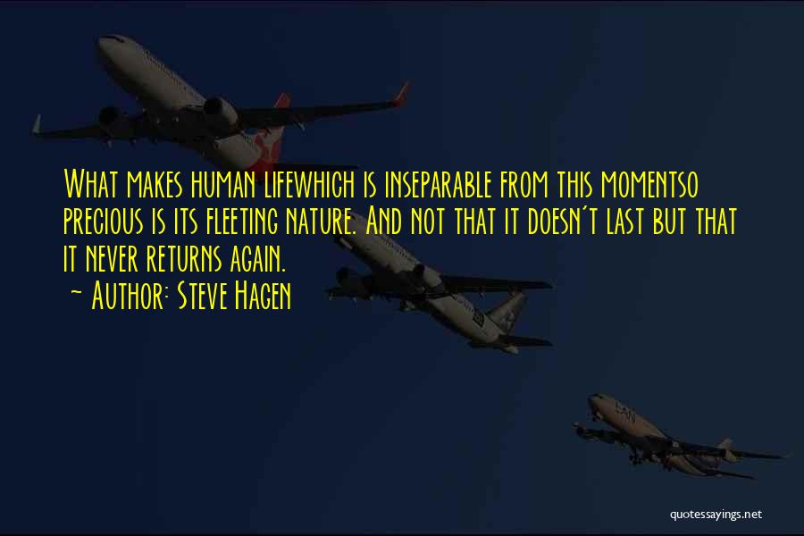 Steve Hagen Quotes: What Makes Human Lifewhich Is Inseparable From This Momentso Precious Is Its Fleeting Nature. And Not That It Doesn't Last