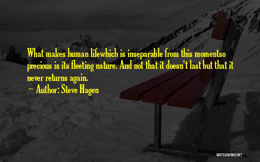 Steve Hagen Quotes: What Makes Human Lifewhich Is Inseparable From This Momentso Precious Is Its Fleeting Nature. And Not That It Doesn't Last
