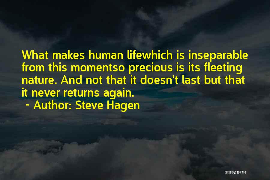 Steve Hagen Quotes: What Makes Human Lifewhich Is Inseparable From This Momentso Precious Is Its Fleeting Nature. And Not That It Doesn't Last