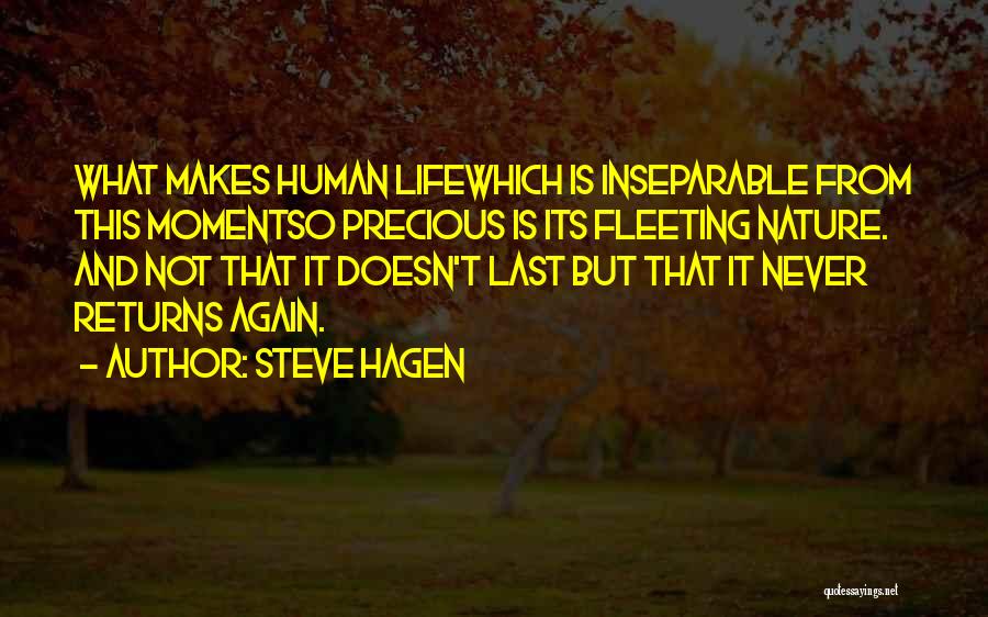 Steve Hagen Quotes: What Makes Human Lifewhich Is Inseparable From This Momentso Precious Is Its Fleeting Nature. And Not That It Doesn't Last