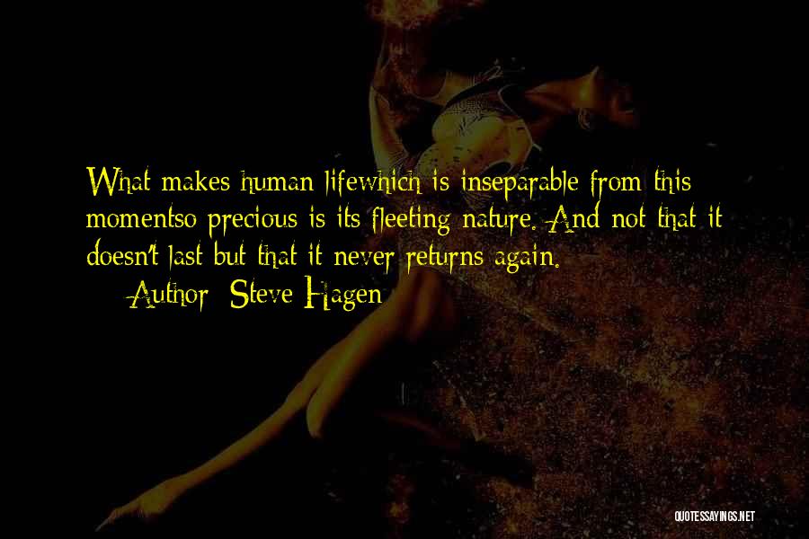 Steve Hagen Quotes: What Makes Human Lifewhich Is Inseparable From This Momentso Precious Is Its Fleeting Nature. And Not That It Doesn't Last