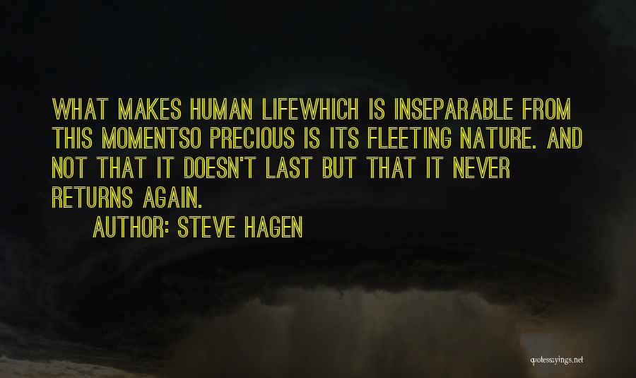 Steve Hagen Quotes: What Makes Human Lifewhich Is Inseparable From This Momentso Precious Is Its Fleeting Nature. And Not That It Doesn't Last