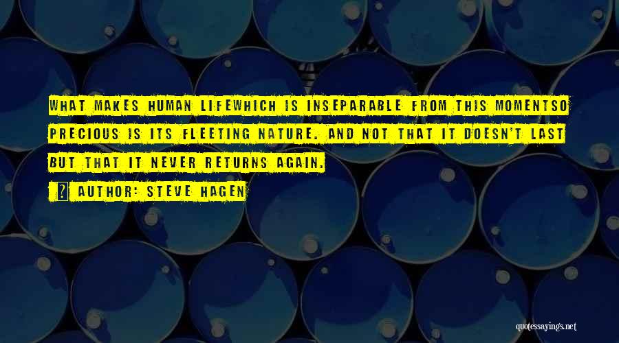 Steve Hagen Quotes: What Makes Human Lifewhich Is Inseparable From This Momentso Precious Is Its Fleeting Nature. And Not That It Doesn't Last