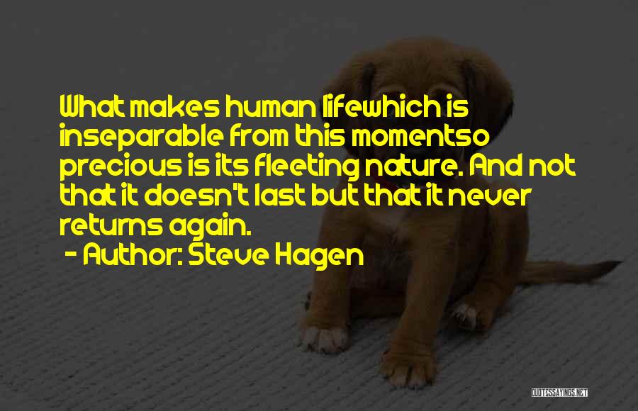 Steve Hagen Quotes: What Makes Human Lifewhich Is Inseparable From This Momentso Precious Is Its Fleeting Nature. And Not That It Doesn't Last