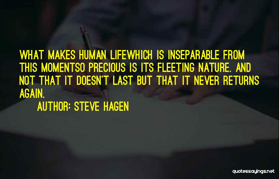 Steve Hagen Quotes: What Makes Human Lifewhich Is Inseparable From This Momentso Precious Is Its Fleeting Nature. And Not That It Doesn't Last