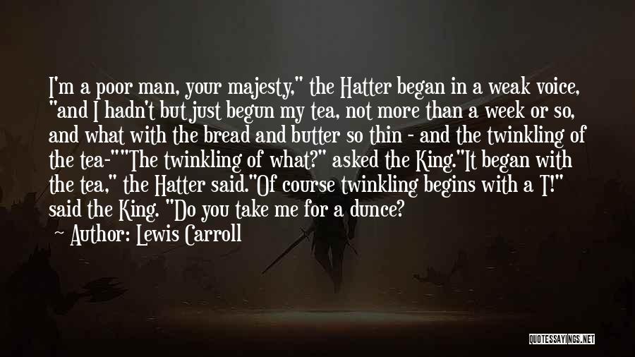 Lewis Carroll Quotes: I'm A Poor Man, Your Majesty, The Hatter Began In A Weak Voice, And I Hadn't But Just Begun My