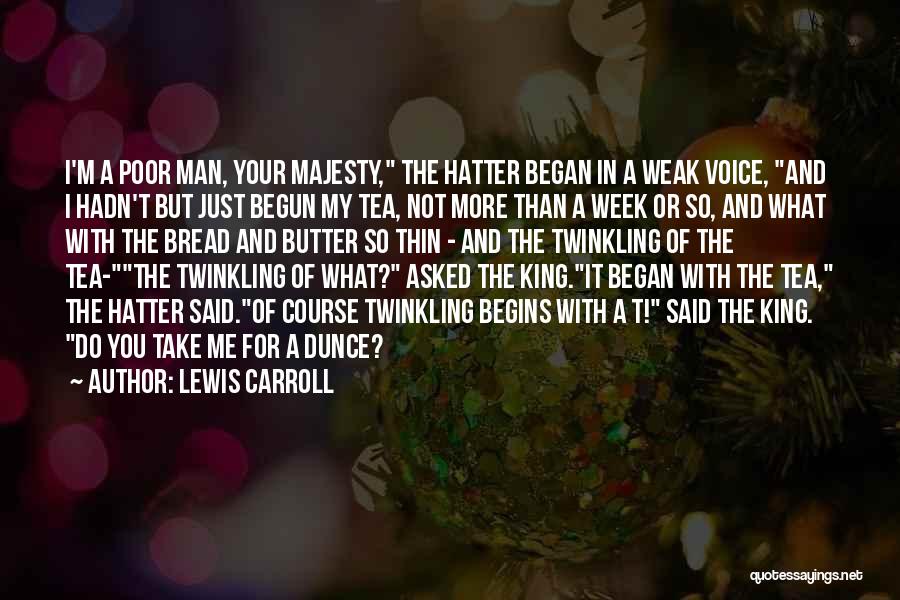 Lewis Carroll Quotes: I'm A Poor Man, Your Majesty, The Hatter Began In A Weak Voice, And I Hadn't But Just Begun My