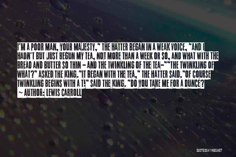 Lewis Carroll Quotes: I'm A Poor Man, Your Majesty, The Hatter Began In A Weak Voice, And I Hadn't But Just Begun My