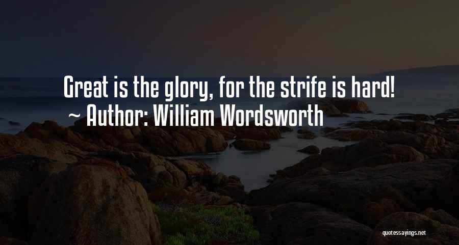 William Wordsworth Quotes: Great Is The Glory, For The Strife Is Hard!