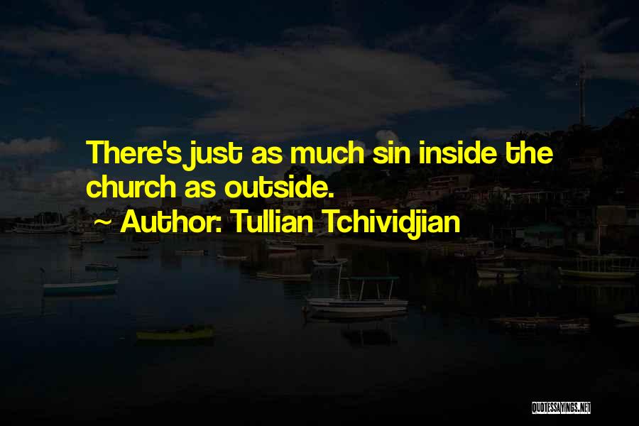 Tullian Tchividjian Quotes: There's Just As Much Sin Inside The Church As Outside.