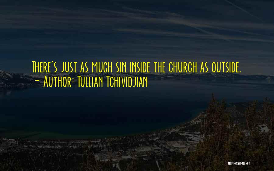 Tullian Tchividjian Quotes: There's Just As Much Sin Inside The Church As Outside.