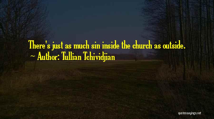 Tullian Tchividjian Quotes: There's Just As Much Sin Inside The Church As Outside.