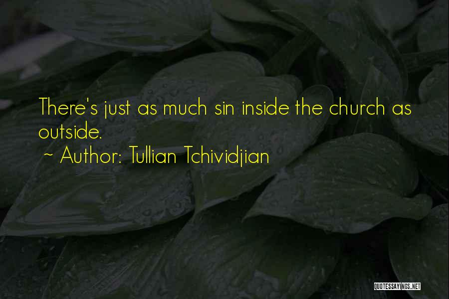 Tullian Tchividjian Quotes: There's Just As Much Sin Inside The Church As Outside.