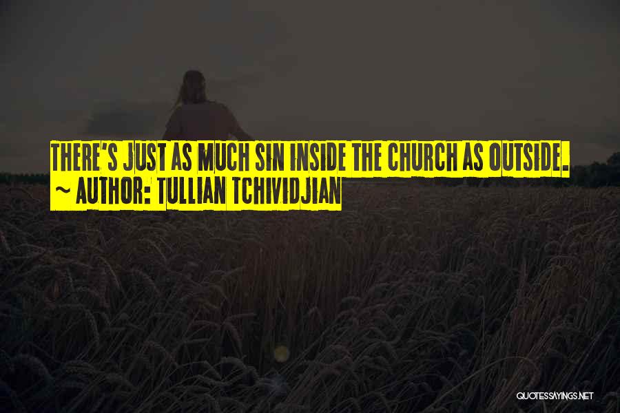 Tullian Tchividjian Quotes: There's Just As Much Sin Inside The Church As Outside.