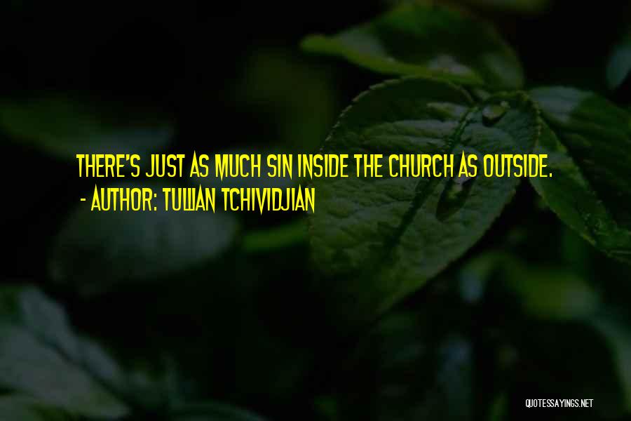 Tullian Tchividjian Quotes: There's Just As Much Sin Inside The Church As Outside.