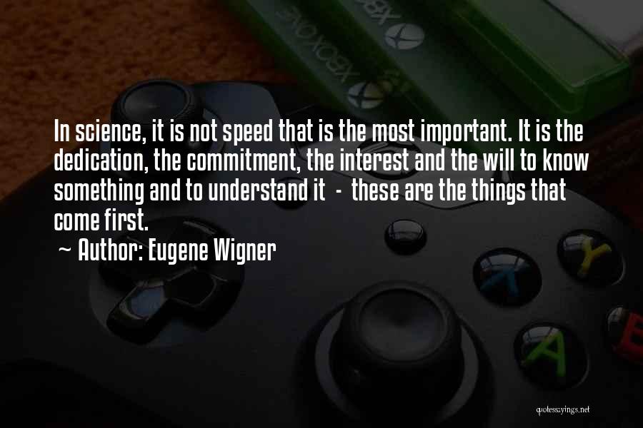 Eugene Wigner Quotes: In Science, It Is Not Speed That Is The Most Important. It Is The Dedication, The Commitment, The Interest And