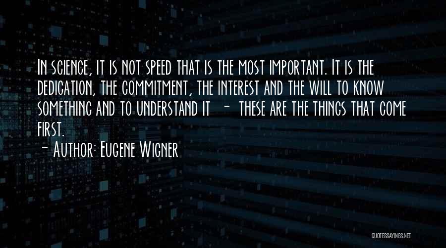 Eugene Wigner Quotes: In Science, It Is Not Speed That Is The Most Important. It Is The Dedication, The Commitment, The Interest And