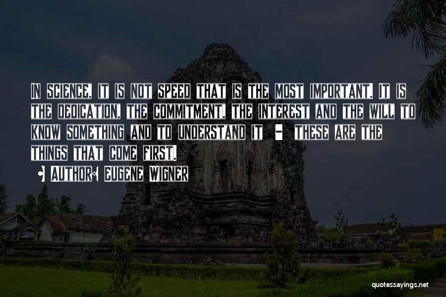 Eugene Wigner Quotes: In Science, It Is Not Speed That Is The Most Important. It Is The Dedication, The Commitment, The Interest And