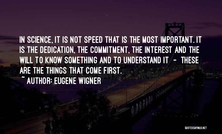 Eugene Wigner Quotes: In Science, It Is Not Speed That Is The Most Important. It Is The Dedication, The Commitment, The Interest And