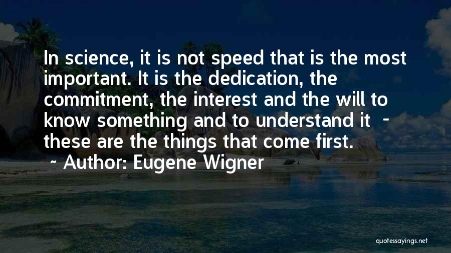 Eugene Wigner Quotes: In Science, It Is Not Speed That Is The Most Important. It Is The Dedication, The Commitment, The Interest And