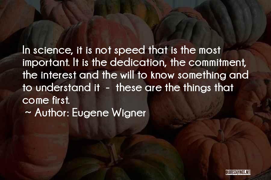 Eugene Wigner Quotes: In Science, It Is Not Speed That Is The Most Important. It Is The Dedication, The Commitment, The Interest And