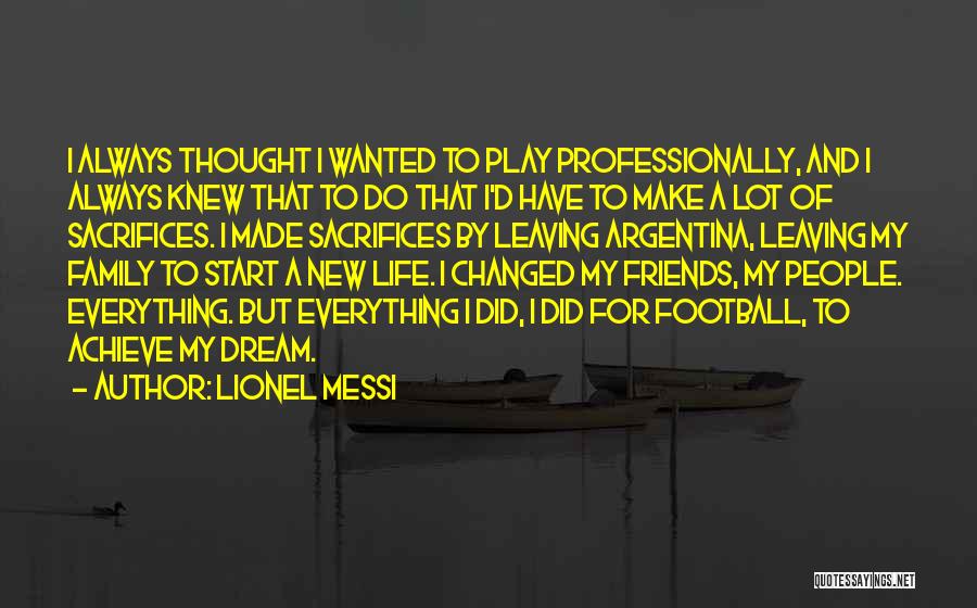 Lionel Messi Quotes: I Always Thought I Wanted To Play Professionally, And I Always Knew That To Do That I'd Have To Make