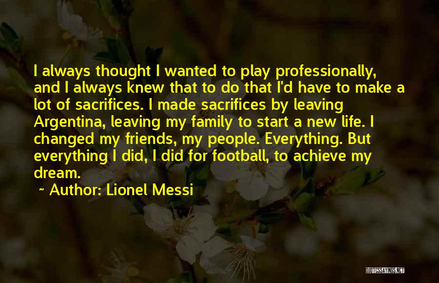 Lionel Messi Quotes: I Always Thought I Wanted To Play Professionally, And I Always Knew That To Do That I'd Have To Make