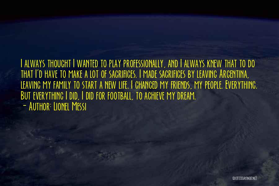 Lionel Messi Quotes: I Always Thought I Wanted To Play Professionally, And I Always Knew That To Do That I'd Have To Make