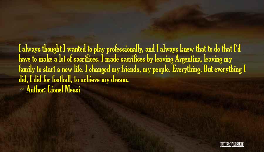 Lionel Messi Quotes: I Always Thought I Wanted To Play Professionally, And I Always Knew That To Do That I'd Have To Make