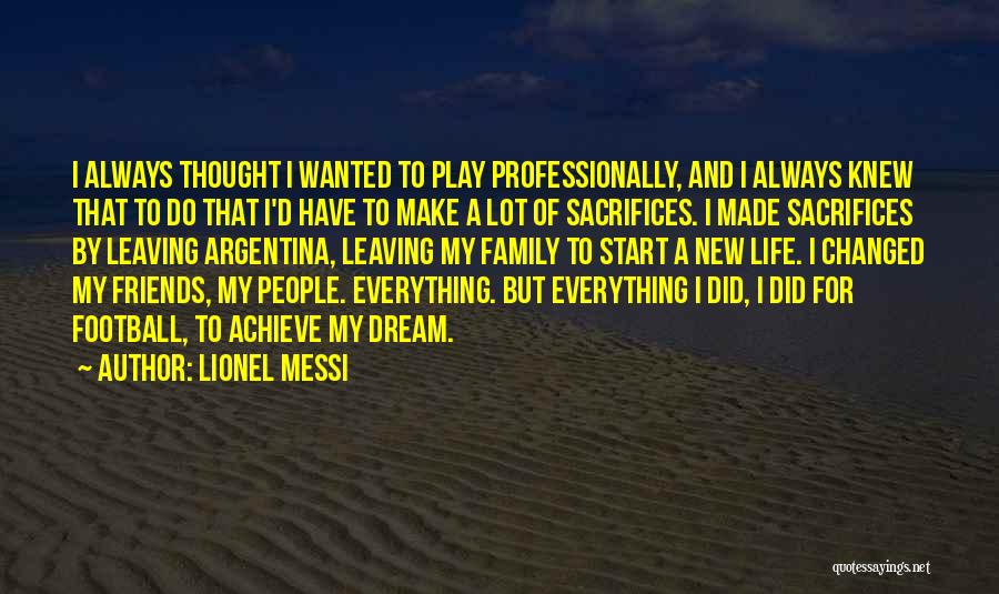 Lionel Messi Quotes: I Always Thought I Wanted To Play Professionally, And I Always Knew That To Do That I'd Have To Make