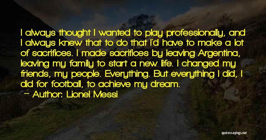 Lionel Messi Quotes: I Always Thought I Wanted To Play Professionally, And I Always Knew That To Do That I'd Have To Make