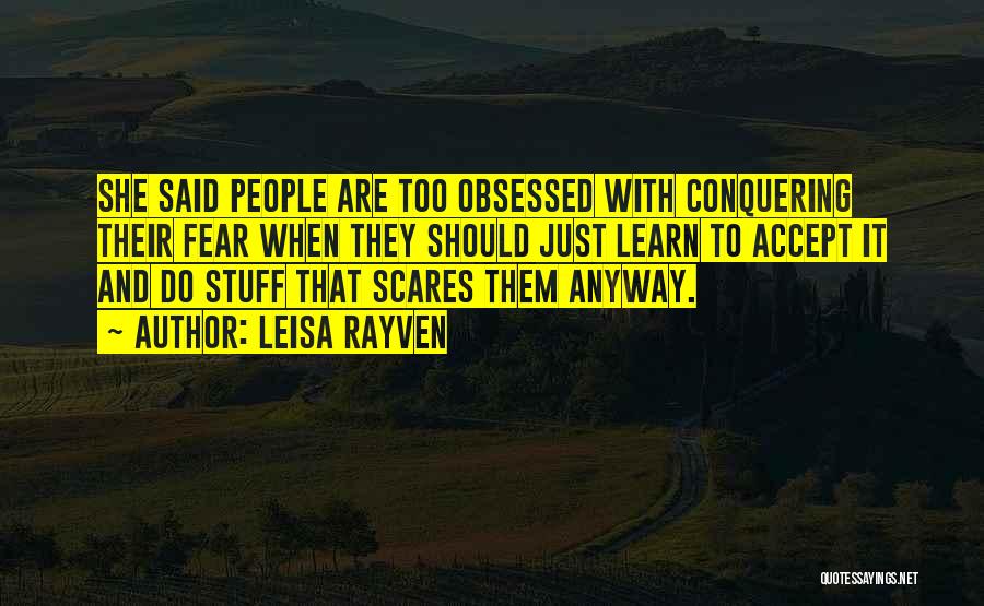 Leisa Rayven Quotes: She Said People Are Too Obsessed With Conquering Their Fear When They Should Just Learn To Accept It And Do