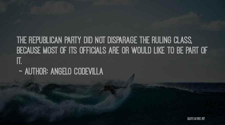 Angelo Codevilla Quotes: The Republican Party Did Not Disparage The Ruling Class, Because Most Of Its Officials Are Or Would Like To Be